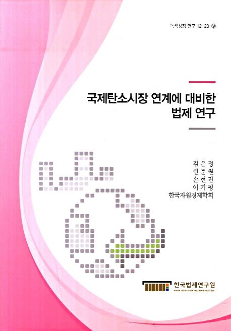 국제탄소시장 연계에 대비한 법제 연구 / 김은정 ; 현준원, 손현진, 이기평, 한국자원경제학회 [...