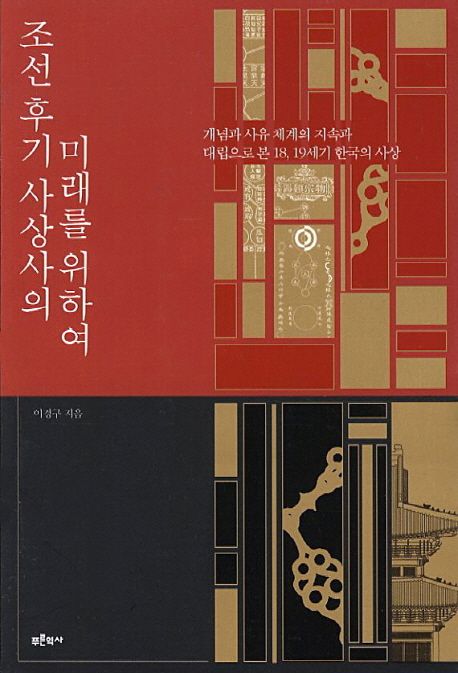 조선후기 사상사의 미래를 위하여  : 개념과 사유체계의 지속과 대립으로 본 18, 19세기 한국의 사상