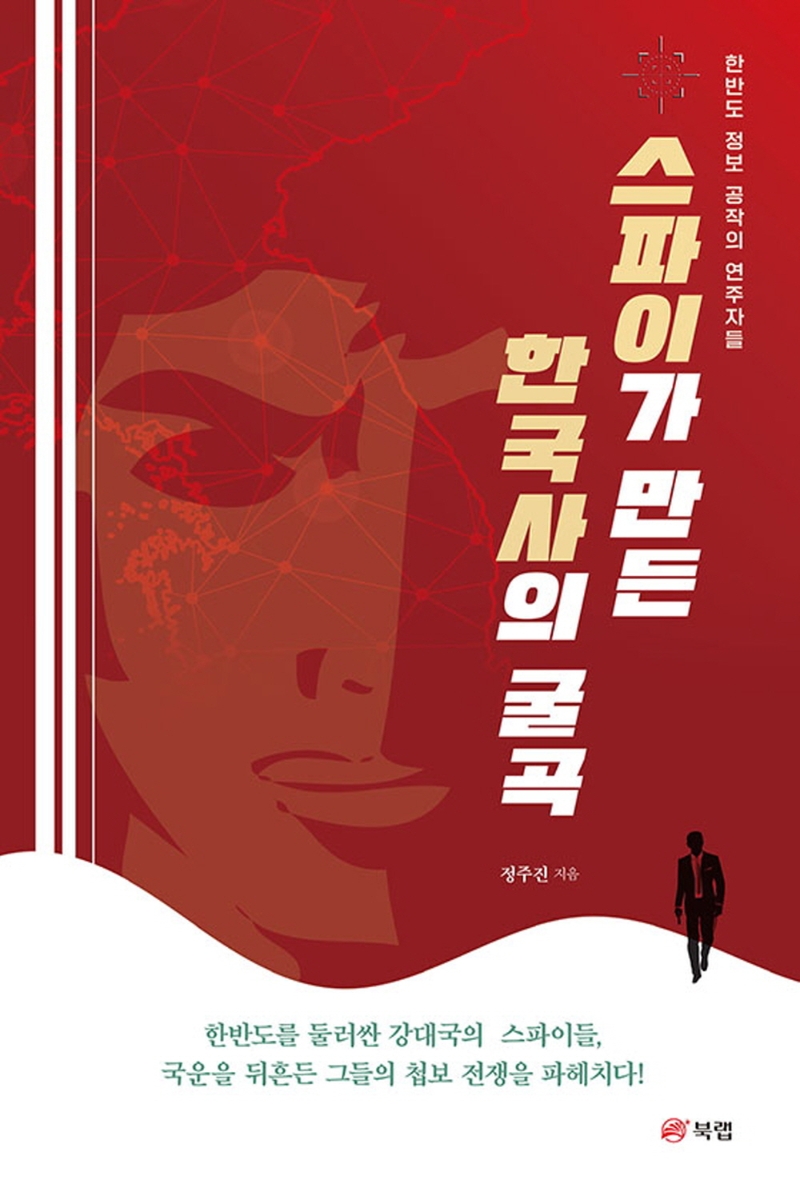 스파이가 만든 한국사의 굴곡  : 한반도 정보 공작의 연주자들