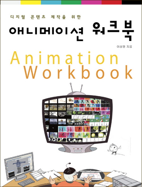 (디지털 콘텐츠 제작을 위한)애니메이션 워크북 = Animation workbook