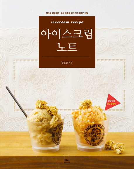 아이스크림 노트 : 첨가물 걱정 제로, 우리 가족을 위한 건강 아이스크림 = Icecream recipe