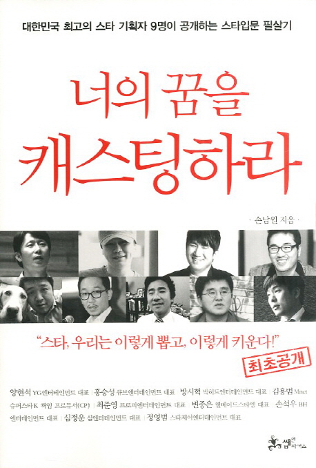 너의 꿈을 캐스팅하라 : 오디션 합격부터 톱스타 등극까지 대한민국 최고의 스타 기획자 9명이 공개하는 스타입문 필살기