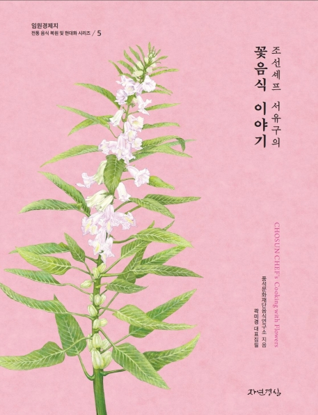 (조선셰프 서유구의) 꽃음식 이야기= Chosun chef`s cooking with flowers