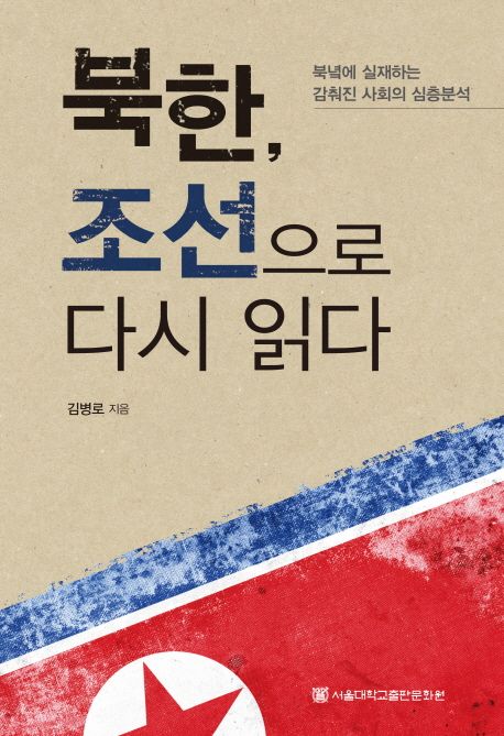 북한, 조선으로 다시 읽다  : 북녘에 실재하는 감춰진 사회의 심층분석