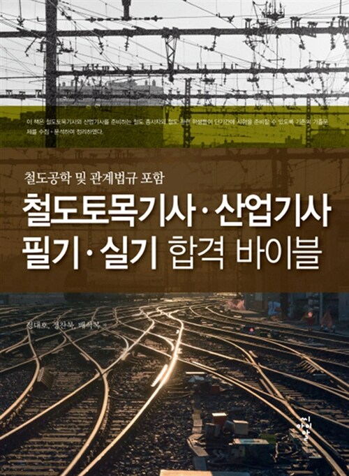 철도토목기사·산업기사 필기·실기 합격 바이블  : 철도공학 및 관계법규 포함 / 정대호 ; 정찬...