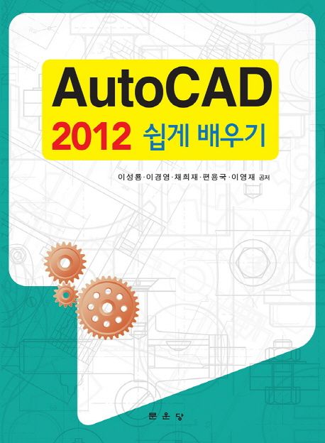 AutoCAD 2012 쉽게 배우기 / 이성룡 ; 이경영 ; 채희재 [외] 지음