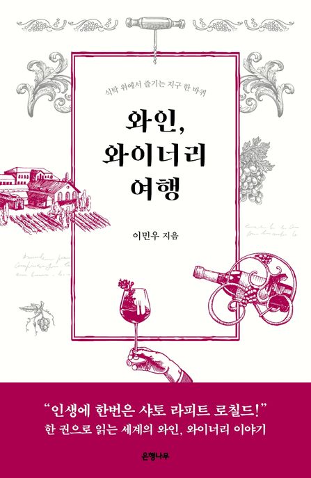 와인, 와이너리 여행 : 식탁 위에서 즐기는 지구 한 바퀴 / 이민우 지음