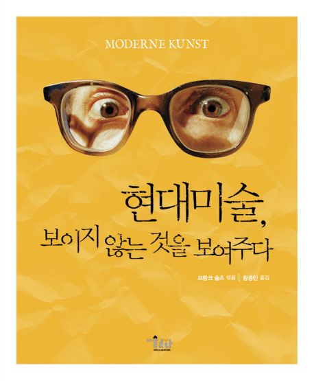 현대미술 보이지 않는 것을 보여주다 / 프랑크 슐츠 [외]엮음 ; 황종민 옮김