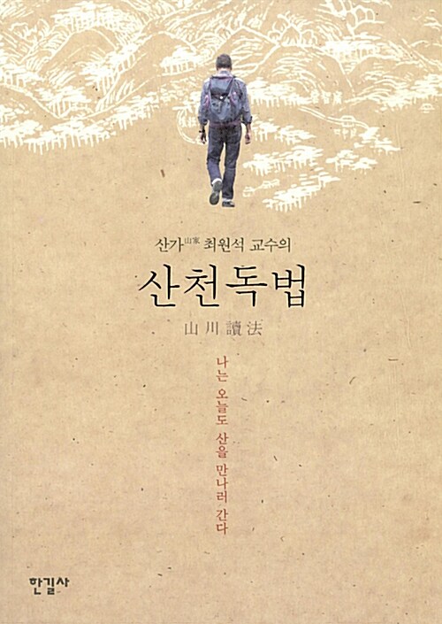 (산가 최원석 고수의) 산천독법  = Reading into mountains and waters of Korea  : 나는 오늘도 산을 만나러 간다