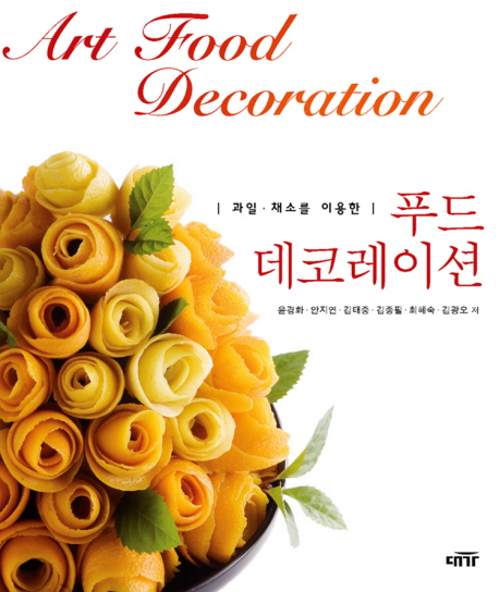 (과일ㆍ채소를 이용한) 푸드 데코레이션 = Art Food decoration / 윤경화, [외]지음