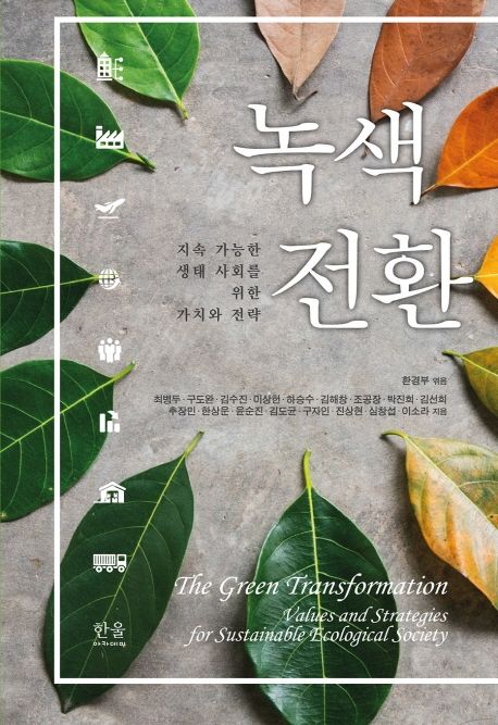 녹색전환: 지속 가능한 생태 사회를 위한 가치와 전략= The green transformation values and strategies for sustainable ecological society