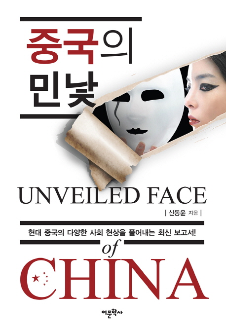 중국의 민낯 = Unveiled Face of China : 현대 중국의 다양한 사회 현상을 풀어내는 최신 보고서!