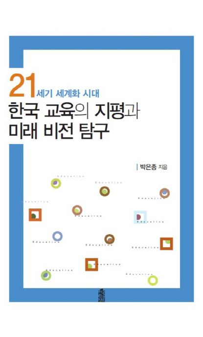 한국 교육의 지평과 미래 비전 탐구 : 21세기 세계화 시대