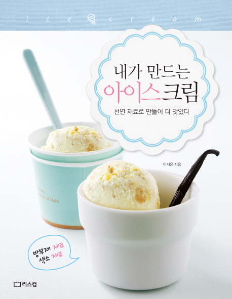 (내가 만드는)아이스크림 : 천연 재료로 만들어 더 맛있다 = Home ice cream / 이지은 지음