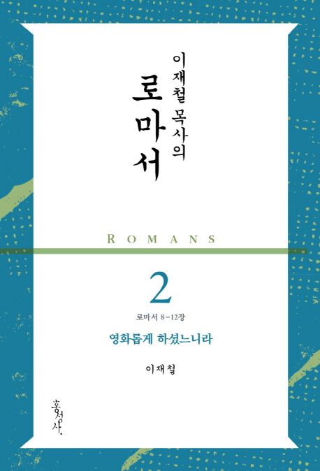 (이재철 목사의) 로마서 = Romans. 2 : 로마서 8-12장 영화롭게 하셨느니라