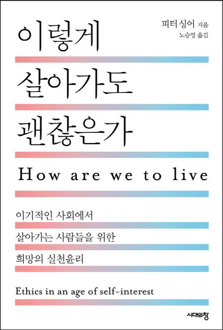 이렇게 살아가도 괜찮은가 : 이기적인 사회에서 살아가는 사람들을 위한 희망의 실천윤리