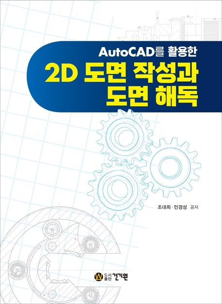 (AutoCAD를 활용한) 2D 도면 작성과 도면 해독 / 조대희 ; 민경성 공저