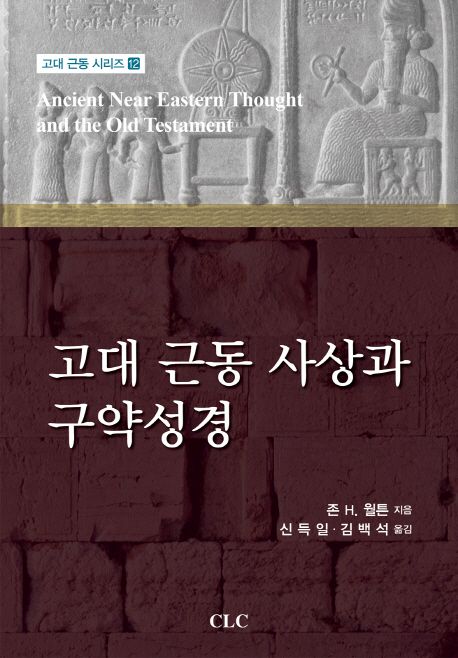 고대 근동 사상과 구약성경 / 존 H. 월튼 지음  ; 신득일 ; 김백석 옮김.