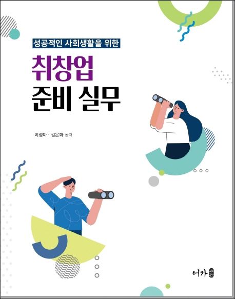 (성공적인 사회생활을 위한) 취창업 준비 실무 / 이정아 ; 김은화 공저