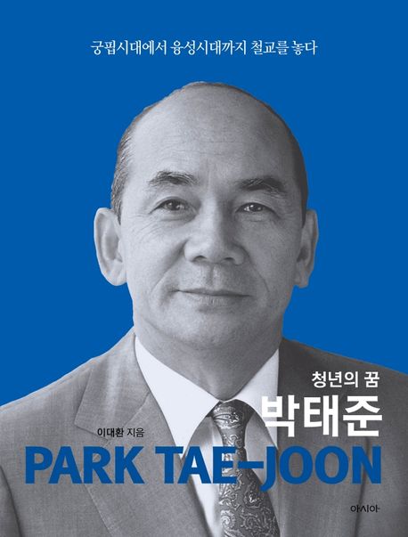 (청년의 꿈) 박태준 = Park Tae-joon : 궁핍시대에서 융성시대까지 철교를 놓다