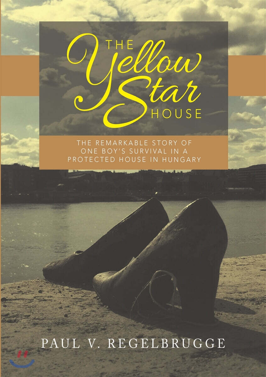 The Yellow Star House: The Remarkable Story of One Boy’s Survival in a Protected House in Hungary