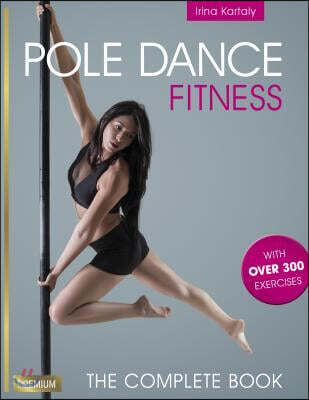 Pole Dance Fitness: The Complete Book (The Complete Book)