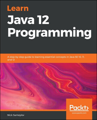 Learn Java 12 Programming : A step-by-step guide to learning essential concepts in Java SE 10, 11, and 12