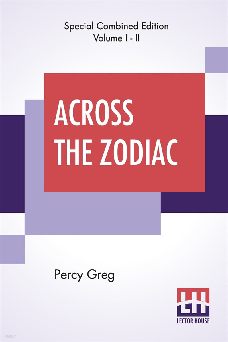 Across The Zodiac (Complete): The Story Of A Wrecked Record Deciphered, Translated And Edited By Percy Greg