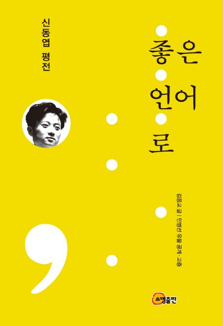 좋은 언어로 : 신동엽 평전 = In good language : critical biography on poet Shin Dong-Yup