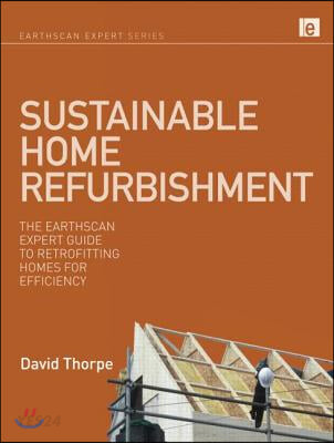 Sustainable Home Refurbishment (The Earthscan Expert Guide to Retrofitting Homes for Efficiency)