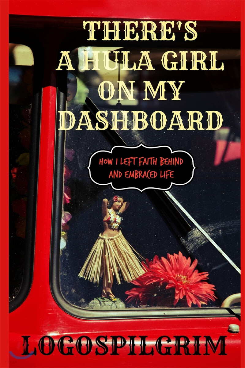 There’s a Hula Girl on my Dashboard (How I Left Faith Behind and Embraced Life)