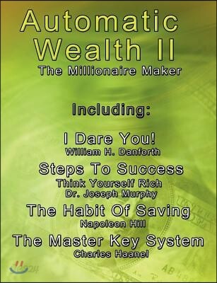 Automatic Wealth II: The Millionaire Maker - Including: The Master Key System, the Habit of Saving, Steps to Success: Think Yourself Rich,