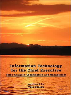 Information Technology for the Chief Executive: Value Analysis, Organization and Management