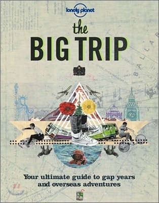 (The)big trip : your ultimate guide to gap years and overseas adventures