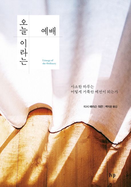 오늘이라는 예배  : 사소한 하루는 어떻게 거룩한 예전이 되는가