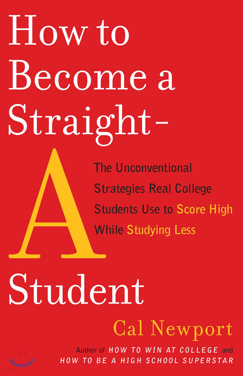How to Become a Straight-A Student: The Unconventional Strategies Real College Students Use to Score High While Studying Less (The Unconventional Strategies Real College Students Use to Score High While Studying Less)