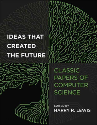 Ideas That Created the Future: Classic Papers of Computer Science (Classic Papers of Computer Science)