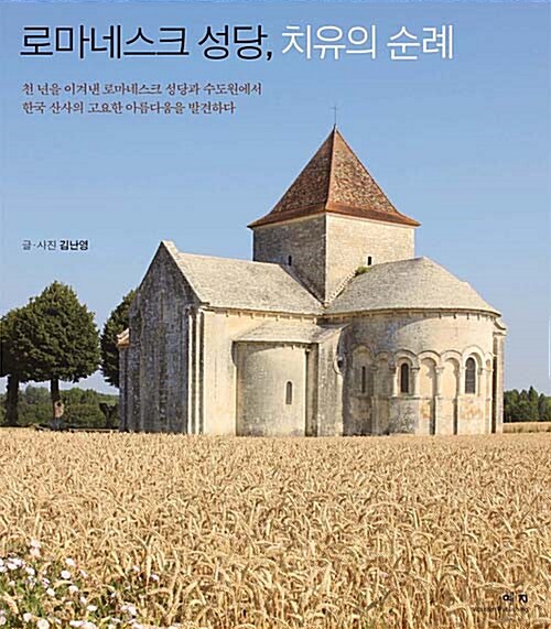 로마네스크 성당 치유의 순례 : 천 년을 이겨낸 로마네스크 성당과 수도원에서 한국 산사의 고요한 아름다움을 발견하다