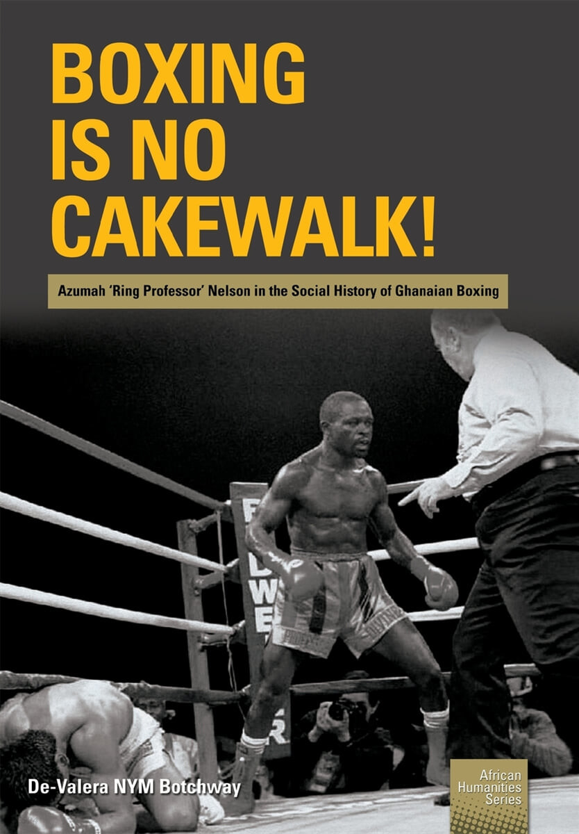 Boxing is no Cakewalk!: Azumah ’Ring Professor’ Nelson in the Social History of Ghanaian Boxing