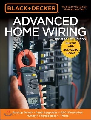 Black & Decker Advanced Home Wiring, 5th Edition: Backup Power - Panel Upgrades - Afci Protection - Smart Thermostats - + More (Current With 2017-2020 Electrical Codes)