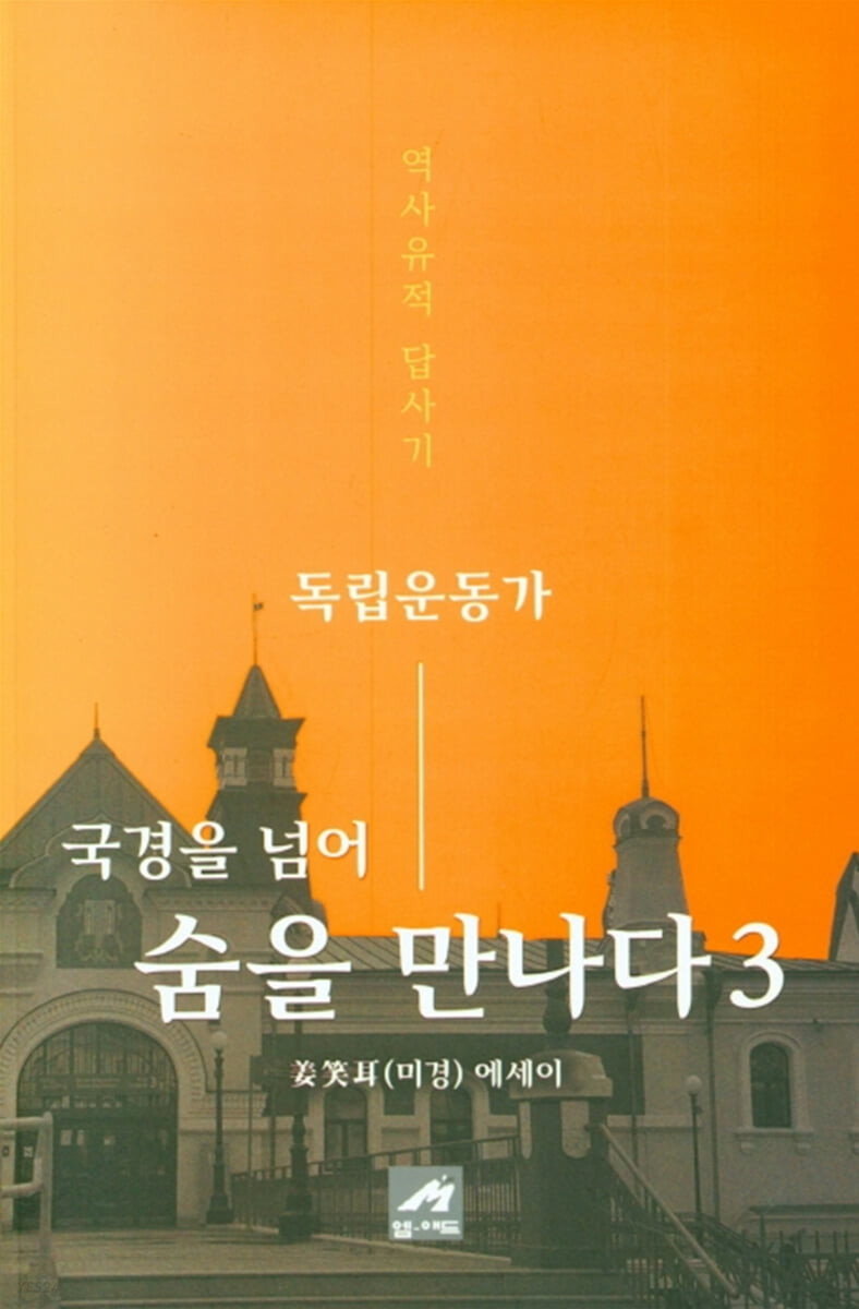 독립운동가 국경을 넘어 숨을 만나다. 3 : 역사유적 답사기 : 姜笑耳(미경) 수필집 표지이미지
