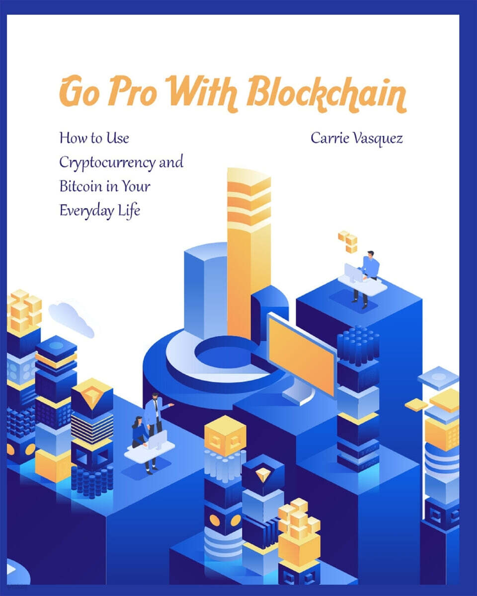 Go Pro With Blockchain (How to Use Cryptocurrency and Bitcoin in Your Everyday Life)