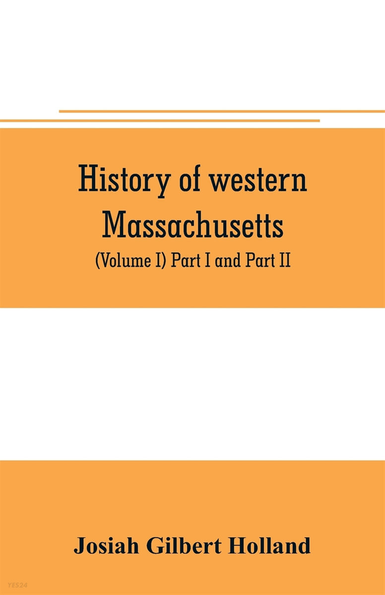History of western Massachusetts. The counties of Hampden, Hampshire, Franklin, and Berkshire. Embracing an outline aspects and leading interests, and separate histories of its one hundred towns (Volu