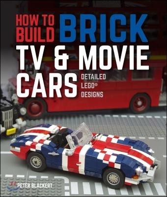 How to Build Brick TV and Movie Cars: Detailed Lego Designs (Detailed Lego Designs)