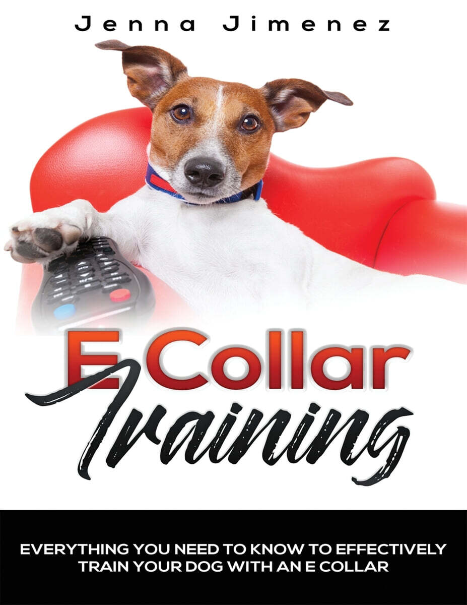 E Collar Training (Everything You Need to Know to Effectively Train Your Dog with an E Collar)