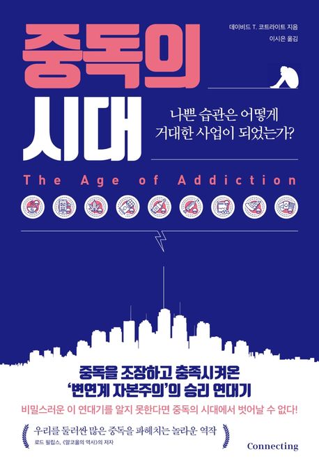중독의 시대  : 나쁜 습관은 어떻게 거대한 사업이 되었는가? / 데이비드 T. 코트라이트 지음  ;...