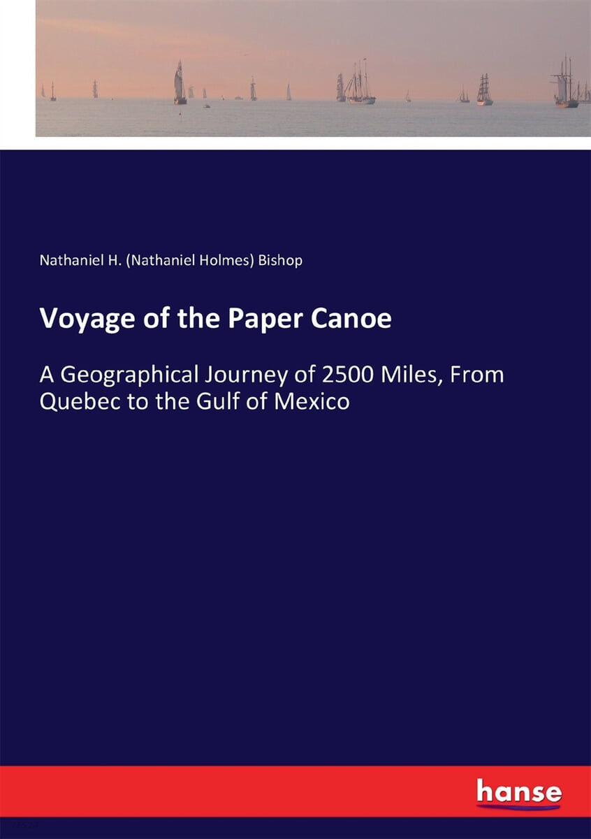 Voyage of the Paper Canoe (A Geographical Journey of 2500 Miles, From Quebec to the Gulf of Mexico)