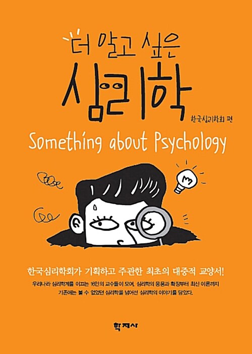 (더 알고 싶은) 심리학 : 한국심리학회가 기획하고 주관한 최초의 대중적 교양서! = Something about psychology