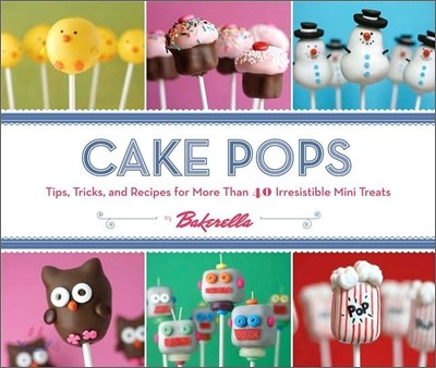 Cake pops : tips, tricks, and recipes for more than 40 irresistible mini treats