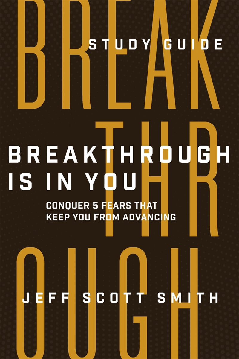 Breakthrough Is in You - Study Guide (Conquer 5 Fears That Keep You From Advancing)